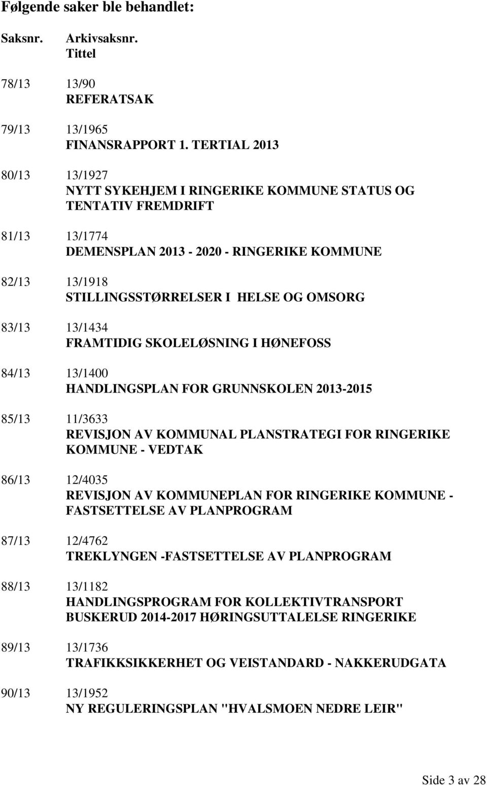 83/13 13/1434 FRAMTIDIG SKOLELØSNING I HØNEFOSS 84/13 13/1400 HANDLINGSPLAN FOR GRUNNSKOLEN 2013-2015 85/13 11/3633 REVISJON AV KOMMUNAL PLANSTRATEGI FOR RINGERIKE KOMMUNE - VEDTAK 86/13 12/4035