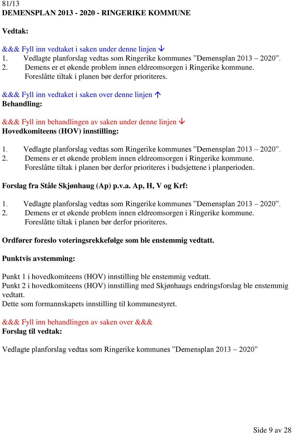 13 2020. 2. Demens er et økende problem innen eldreomsorgen i Ringerike kommune. Foreslåtte tiltak i planen bør derfor prioriteres i budsjettene i planperioden. Forslag fra Ståle Skjønhaug (Ap) p.v.a. Ap, H, V og Krf: 1.