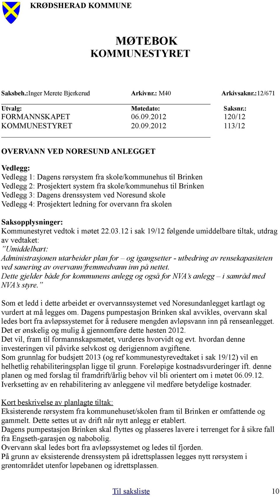 2012 113/12 OVERVANN VED NORESUND ANLEGGET Vedlegg: Vedlegg 1: Dagens rørsystem fra skole/kommunehus til Brinken Vedlegg 2: Prosjektert system fra skole/kommunehus til Brinken Vedlegg 3: Dagens