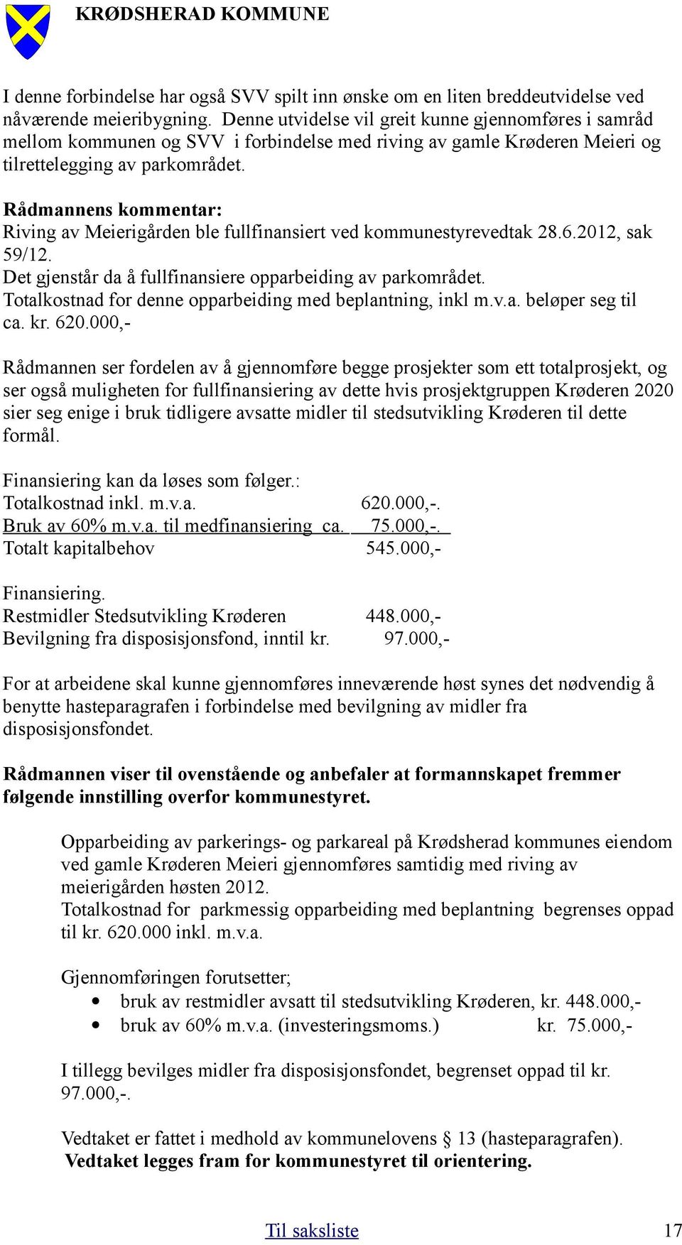 Rådmannens kommentar: Riving av Meierigården ble fullfinansiert ved kommunestyrevedtak 28.6.2012, sak 59/12. Det gjenstår da å fullfinansiere opparbeiding av parkområdet.