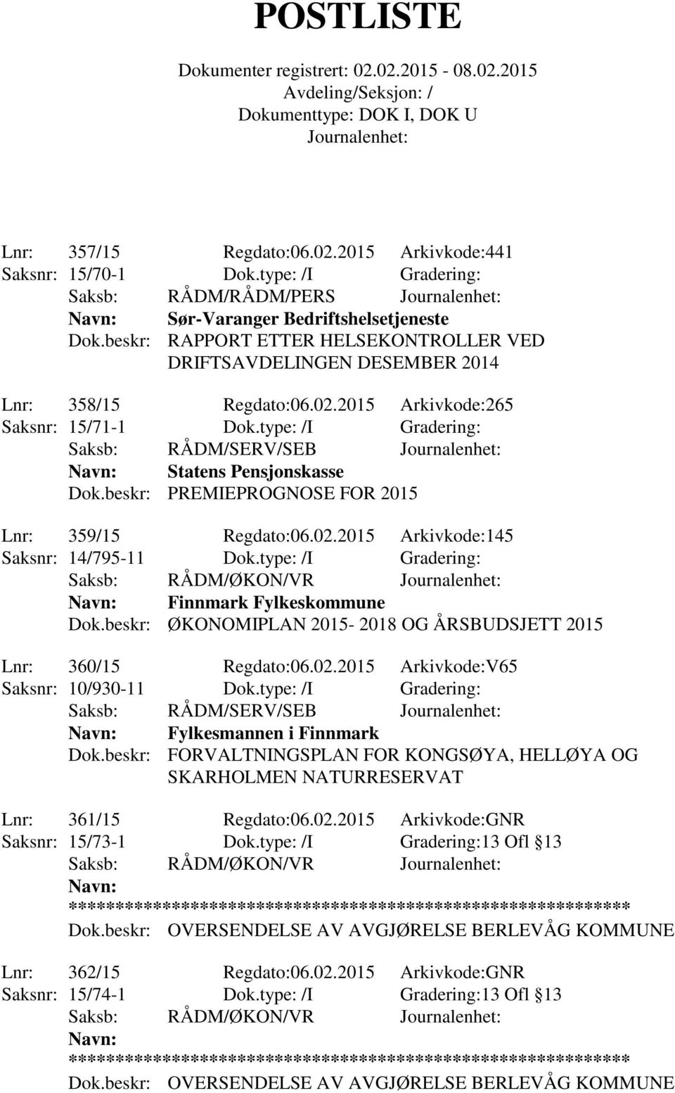 type: /I Gradering: Saksb: RÅDM/SERV/SEB Navn: Statens Pensjonskasse Dok.beskr: PREMIEPROGNOSE FOR 2015 Lnr: 359/15 Regdato:06.02.2015 Arkivkode:145 Saksnr: 14/795-11 Dok.