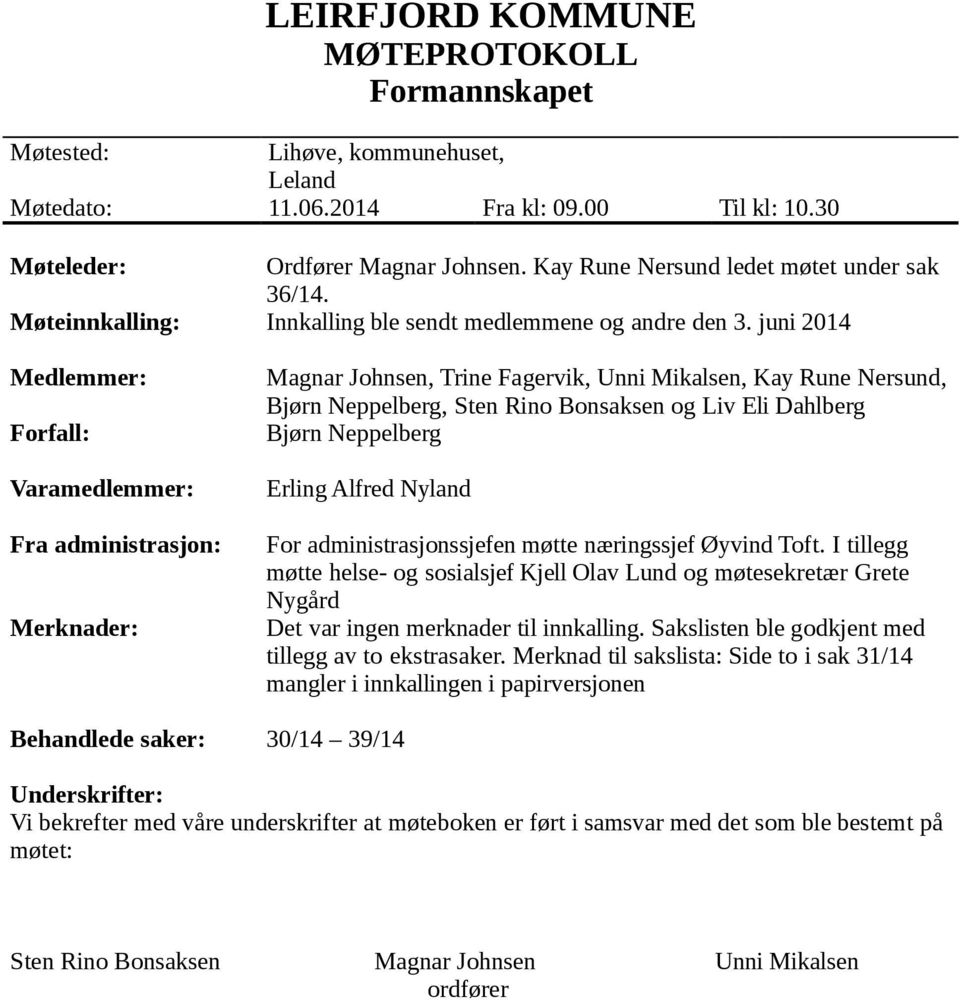 juni 2014 Medlemmer: Forfall: Varamedlemmer: Fra administrasjon: Merknader: Magnar Johnsen, Trine Fagervik, Unni Mikalsen, Kay Rune Nersund, Bjørn Neppelberg, Sten Rino Bonsaksen og Liv Eli Dahlberg