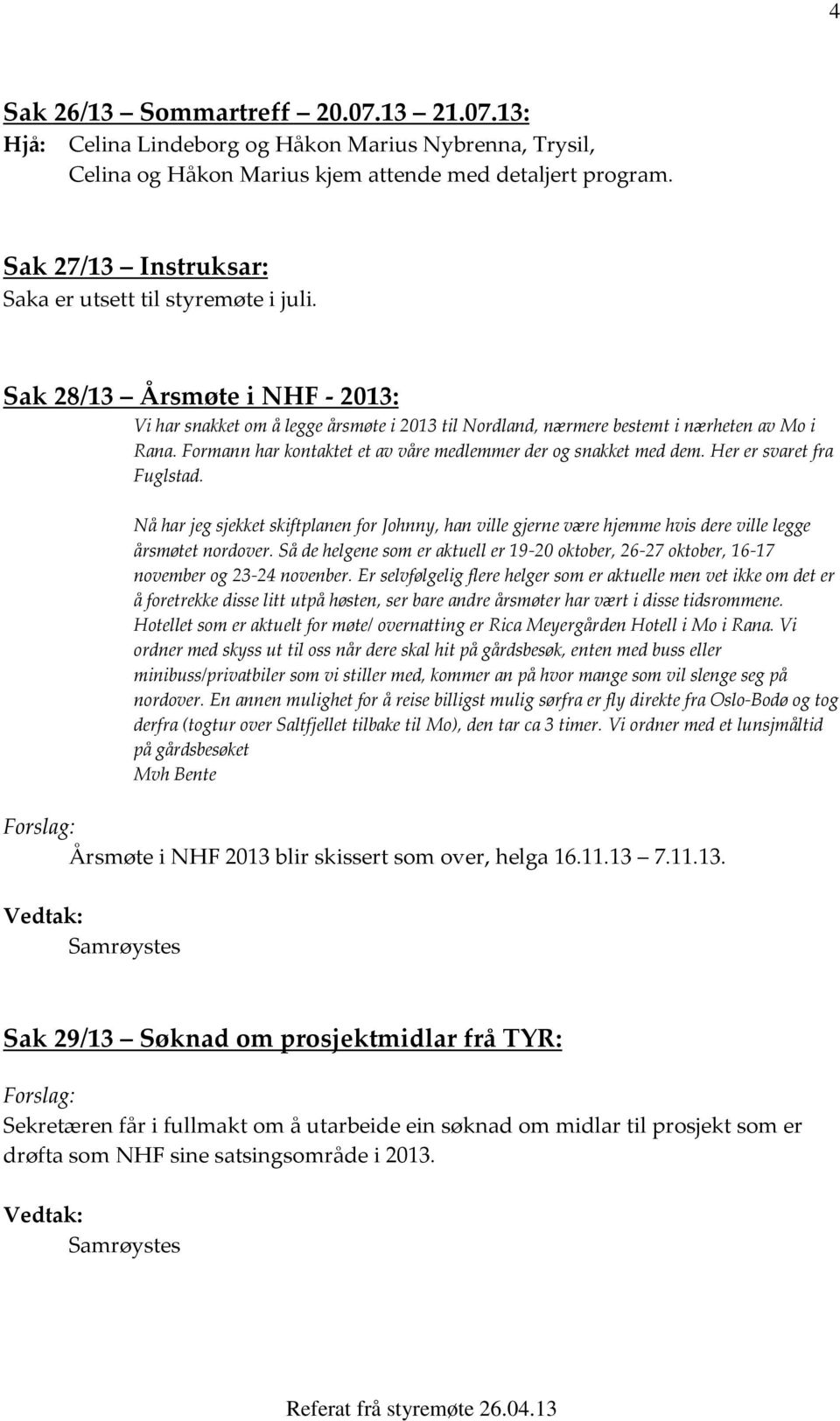 Formann har kontaktet et av våre medlemmer der og snakket med dem. Her er svaret fra Fuglstad.