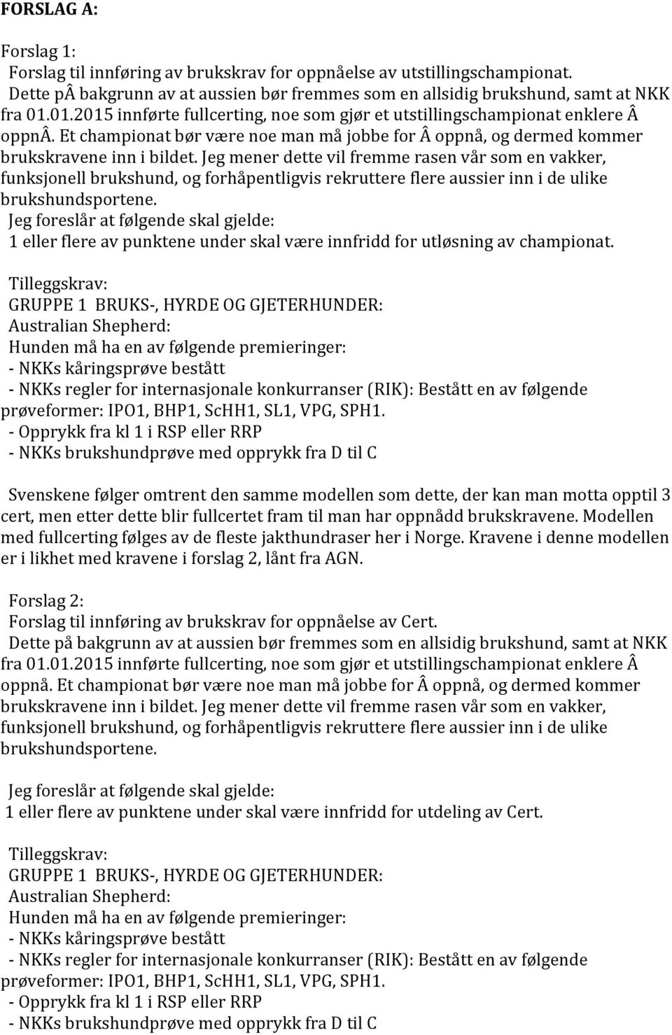 Jeg mener dette vil fremme rasen vår som en vakker, funksjonell brukshund, og forhåpentligvis rekruttere flere aussier inn i de ulike brukshundsportene.