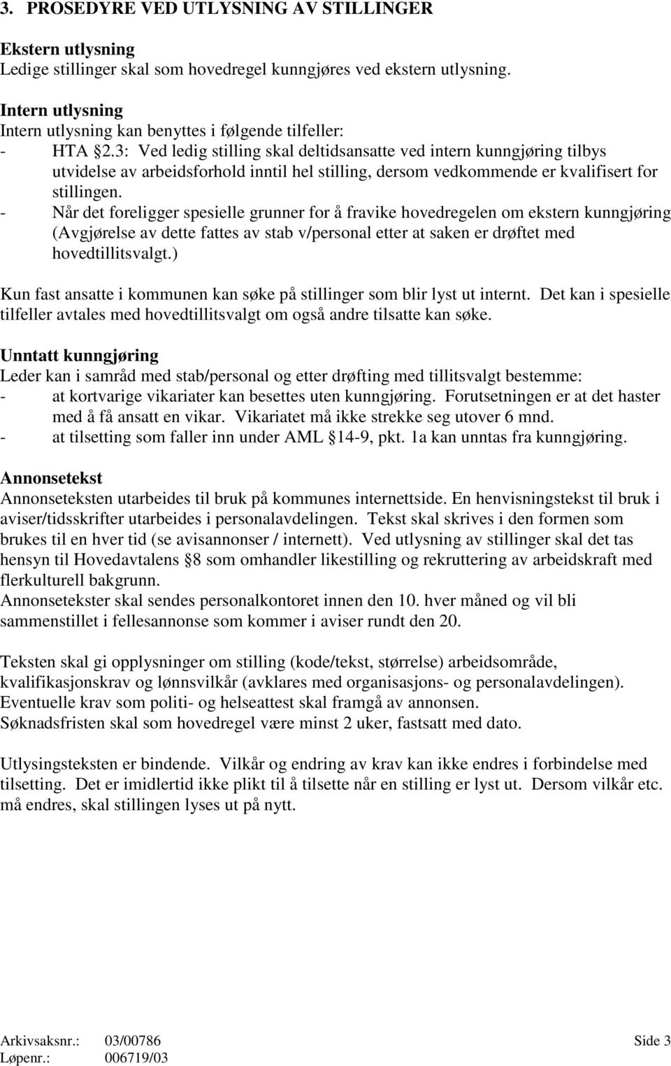 3: Ved ledig stilling skal deltidsansatte ved intern kunngjøring tilbys utvidelse av arbeidsforhold inntil hel stilling, dersom vedkommende er kvalifisert for stillingen.