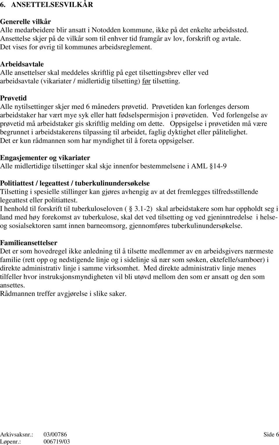 Arbeidsavtale Alle ansettelser skal meddeles skriftlig på eget tilsettingsbrev eller ved arbeidsavtale (vikariater / midlertidig tilsetting) før tilsetting.