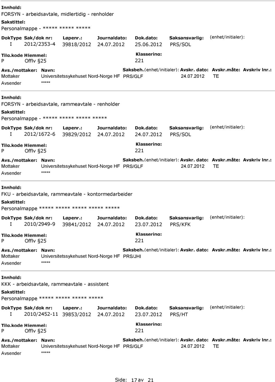 måte: Avskriv lnr.: Mottaker RS/GLF TE FK - arbeidsavtale, rammeavtale - kontormedarbeider ersonalmappe ***** ***** ***** ***** ***** 2010/2949-9 39841/2012 RS/KFK Avs./mottaker: Navn: Saksbeh. Avskr. dato: Avskr.