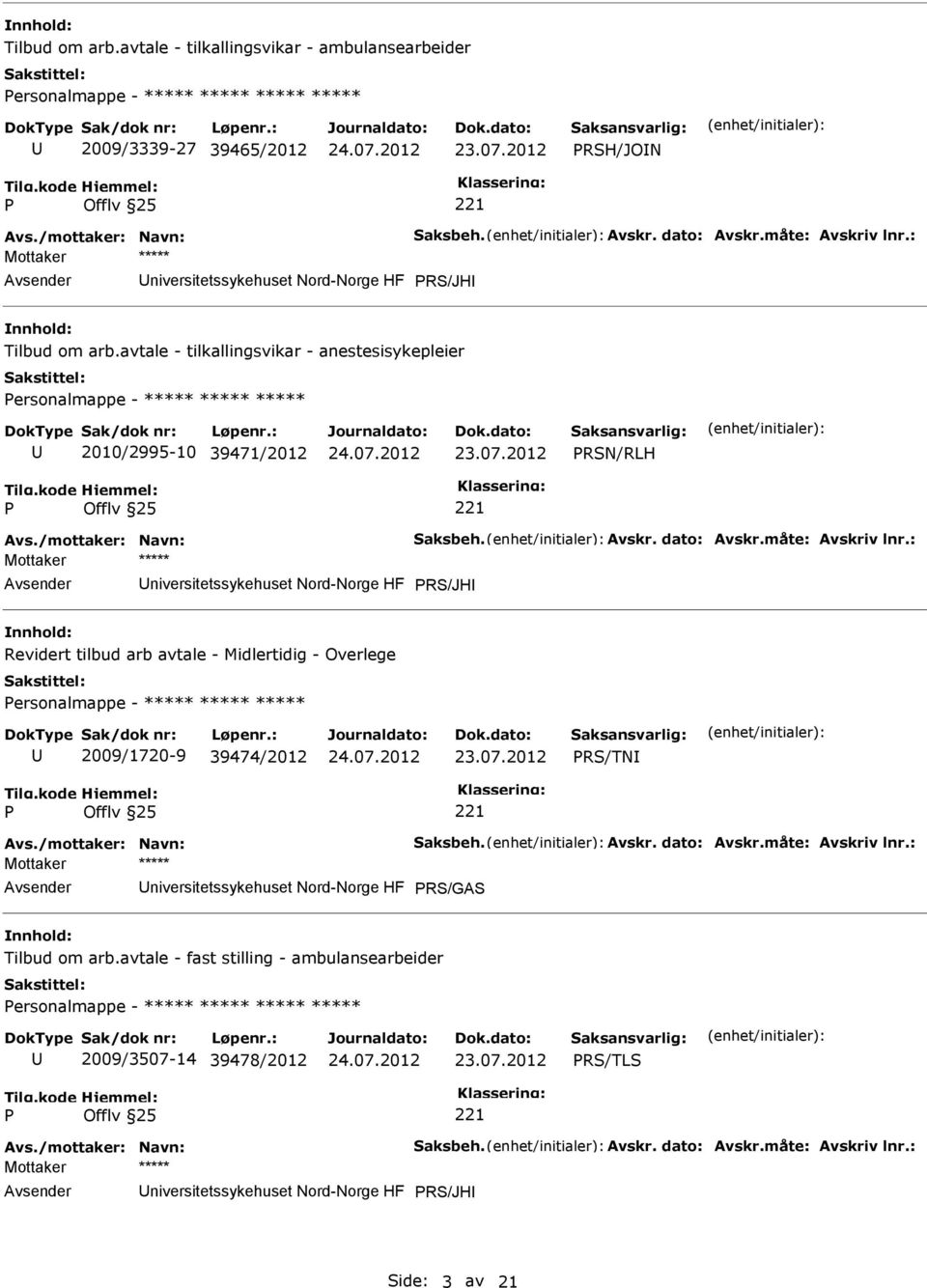 måte: Avskriv lnr.: RS/JH Revidert tilbud arb avtale - Midlertidig - Overlege ersonalmappe - ***** ***** ***** 2009/1720-9 39474/2012 RS/TN Avs./mottaker: Navn: Saksbeh. Avskr. dato: Avskr.