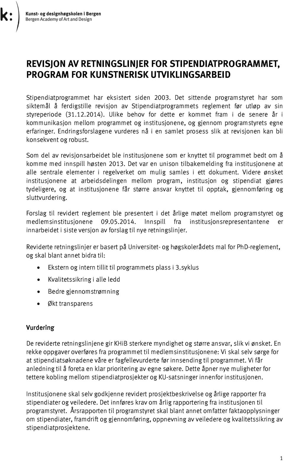 Ulike behov for dette er kommet fram i de senere år i kommunikasjon mellom programmet og institusjonene, og gjennom programstyrets egne erfaringer.