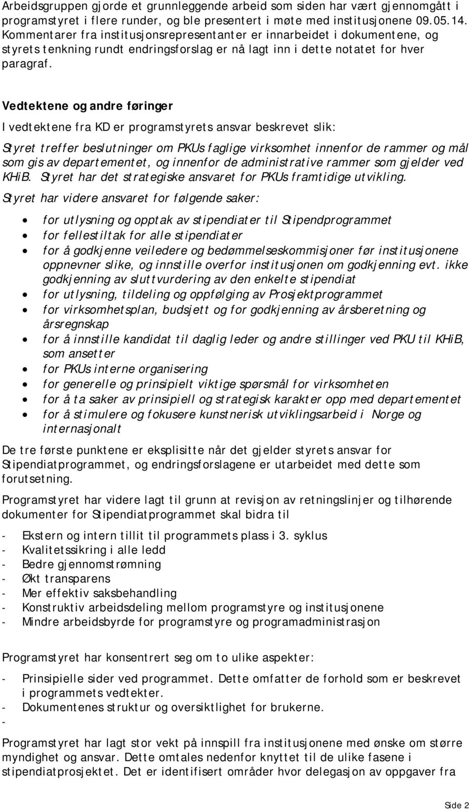 Vedtektene og andre føringer I vedtektene fra KD er programstyrets ansvar beskrevet slik: Styret treffer beslutninger om PKUs faglige virksomhet innenfor de rammer og mål som gis av departementet, og