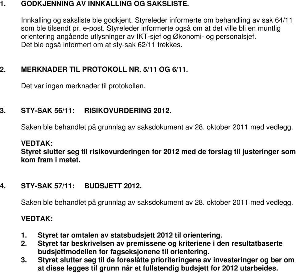 MERKNADER TIL PROTOKOLL NR. 5/11 OG 6/11. Det var ingen merknader til protokollen. 3. STY-SAK 56/11: RISIKOVURDERING 2012. Saken ble behandlet på grunnlag av saksdokument av 28.