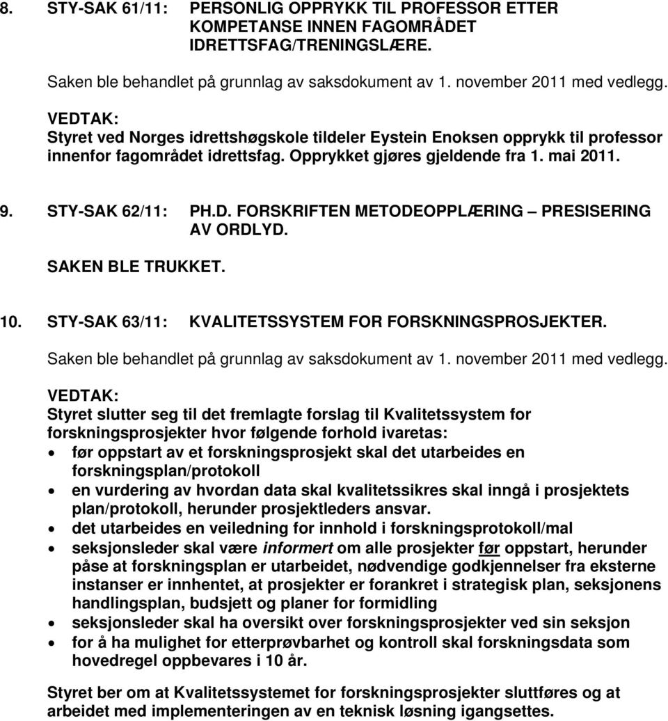 FORSKRIFTEN METODEOPPLÆRING PRESISERING AV ORDLYD. SAKEN BLE TRUKKET. 10. STY-SAK 63/11: KVALITETSSYSTEM FOR FORSKNINGSPROSJEKTER. Saken ble behandlet på grunnlag av saksdokument av 1.