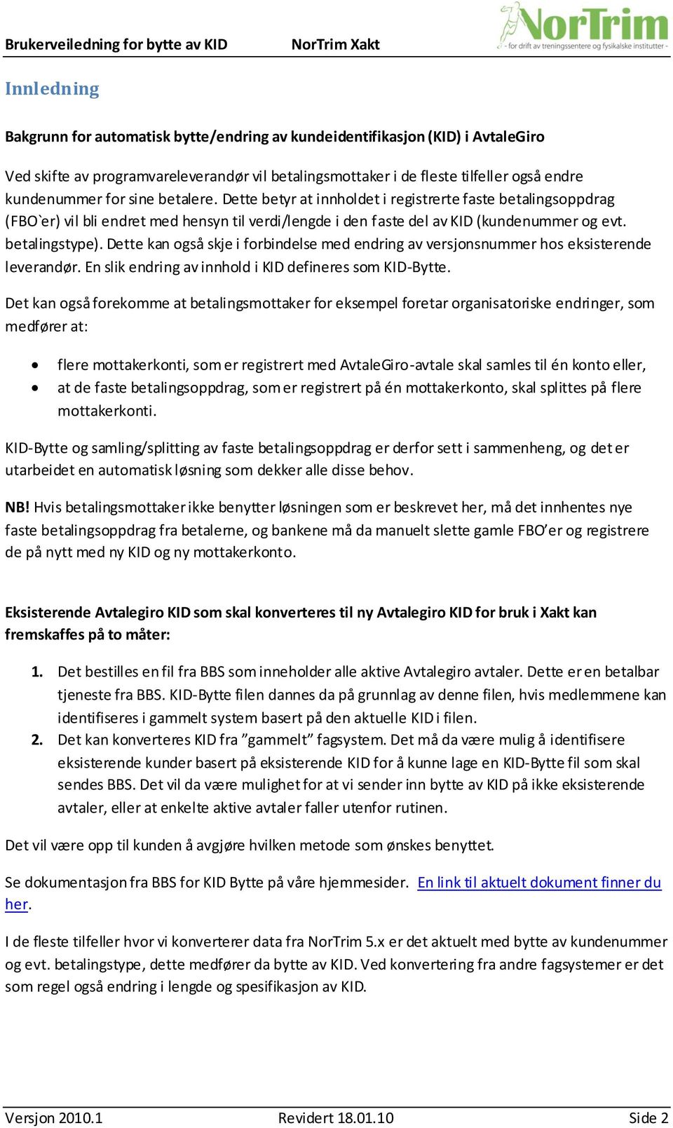 Dette kan også skje i forbindelse med endring av versjonsnummer hos eksisterende leverandør. En slik endring av innhold i KID defineres som KID-Bytte.