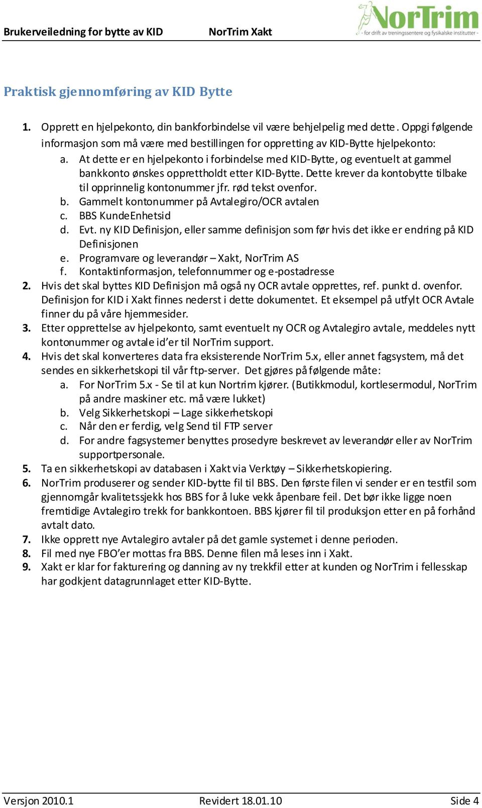 At dette er en hjelpekonto i forbindelse med KID-Bytte, og eventuelt at gammel bankkonto ønskes opprettholdt etter KID-Bytte. Dette krever da kontobytte tilbake til opprinnelig kontonummer jfr.