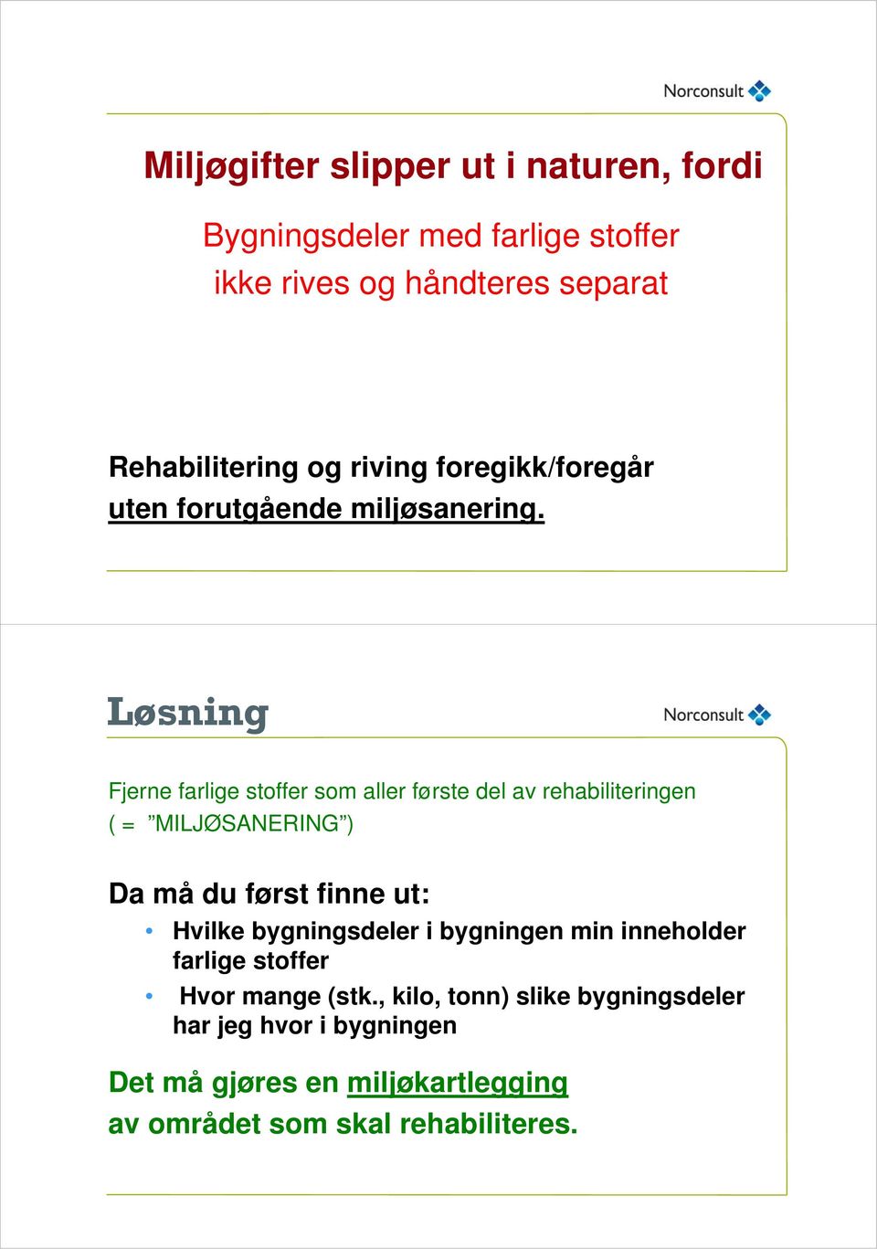 Løsning Fjerne farlige stoffer som aller første del av rehabiliteringen ( = MILJØSANERING ) Da må du først finne ut: Hvilke