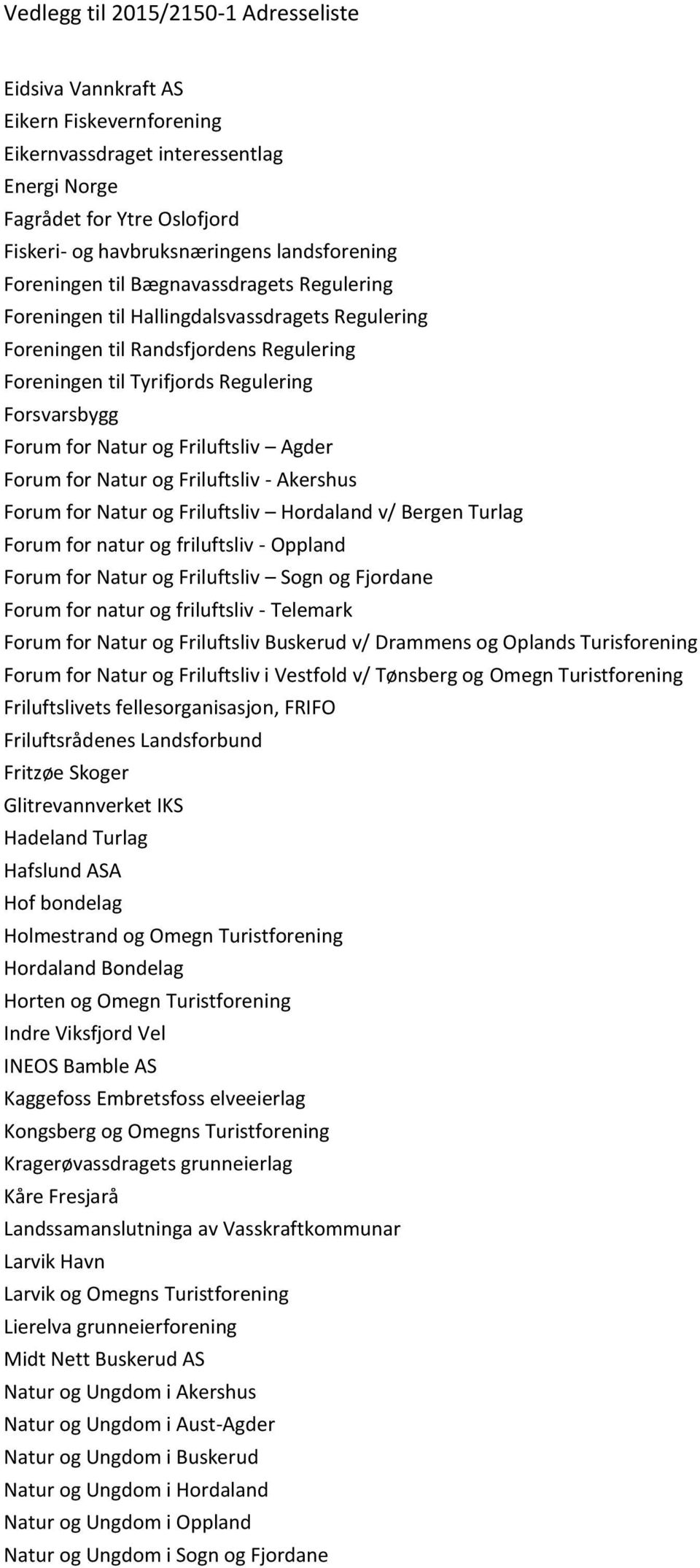 Natur og Friluftsliv - Akershus Forum for Natur og Friluftsliv Hordaland v/ Bergen Turlag Forum for natur og friluftsliv - Oppland Forum for Natur og Friluftsliv Sogn og Fjordane Forum for natur og