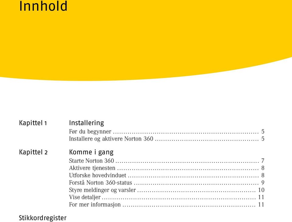 .. 7 Aktivere tjenesten... 8 Utforske hovedvinduet... 8 Forstå Norton 360-status.