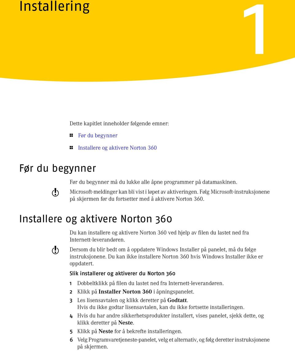 Installere og aktivere Norton 360 w Du kan installere og aktivere Norton 360 ved hjelp av filen du lastet ned fra Internett-leverandøren.