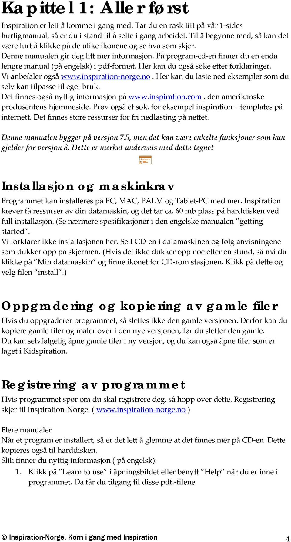 På program cd en finner du en enda lengre manual (på engelsk) i pdf format. Her kan du også søke etter forklaringer. Vi anbefaler også www.inspiration nor