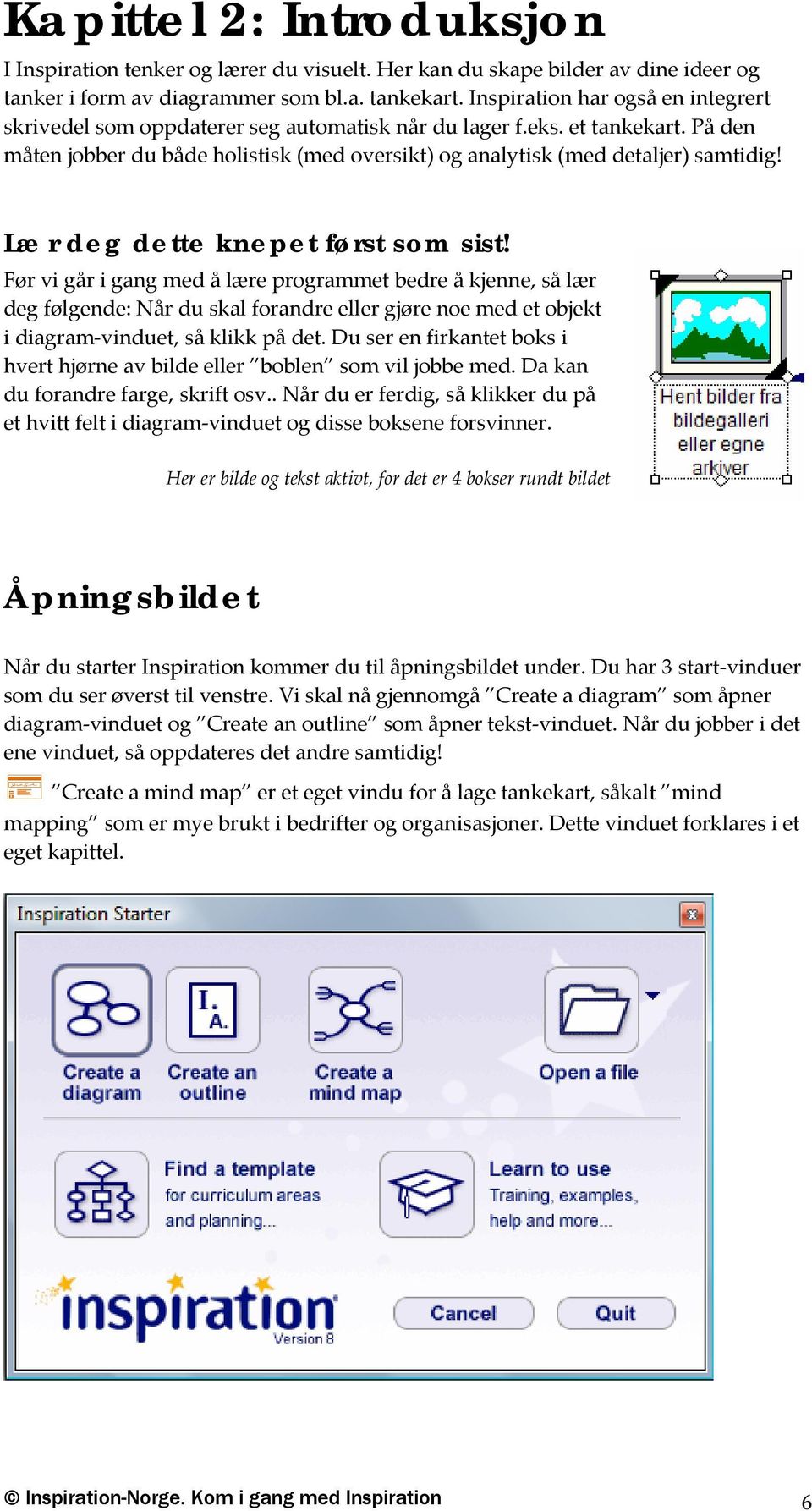 Lær deg dette knepet først som sist! Før vi går i gang med å lære programmet bedre å kjenne, så lær deg følgende: Når du skal forandre eller gjøre noe med et objekt i diagram vinduet, så klikk på det.