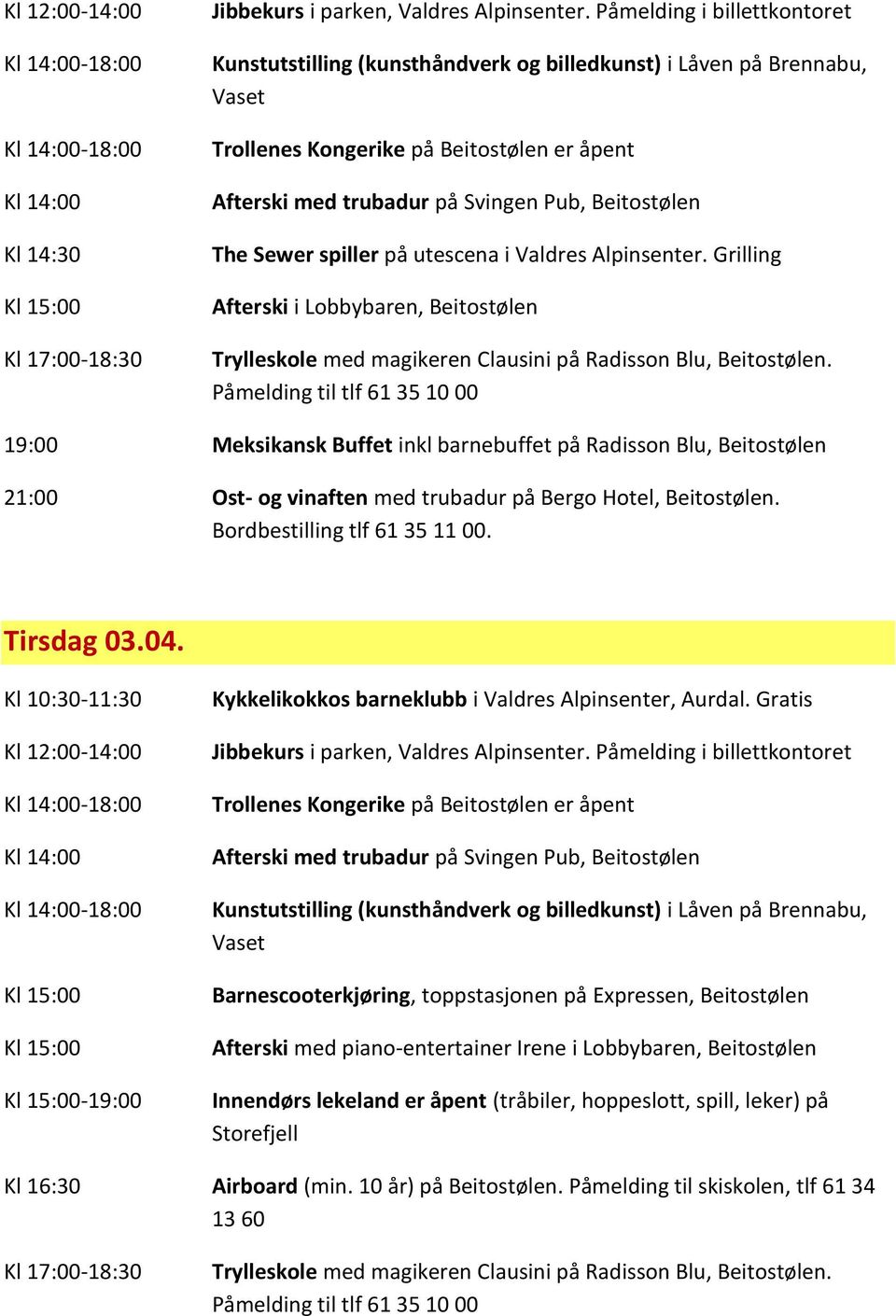 Grilling Afterski i Lobbybaren, Trylleskole med magikeren Clausini på. Påmelding til tlf 61 35 10 00 19:00 Meksikansk Buffet inkl barnebuffet på 21:00 Ost- og vinaften med trubadur på Bergo Hotel,.