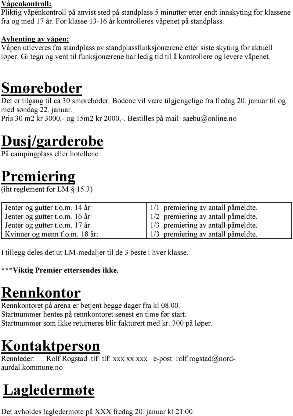 Gi tegn og vent til funksjonærene har ledig tid til å kontrollere og levere våpenet. Smøreboder Det er tilgang til ca 30 smøreboder. Bodene vil være tilgjengelige fra fredag 20.