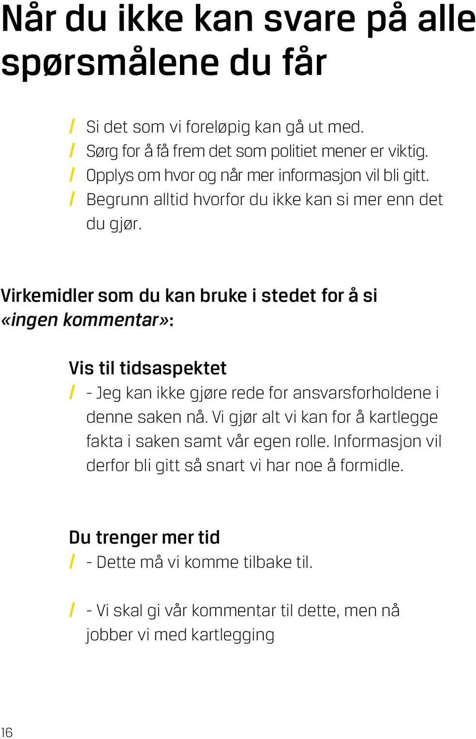 Virkemidler som du kan bruke i stedet for å si «ingen kommentar»: Vis til tidsaspektet / Jeg kan ikke gjøre rede for ansvarsforholdene i denne saken nå.