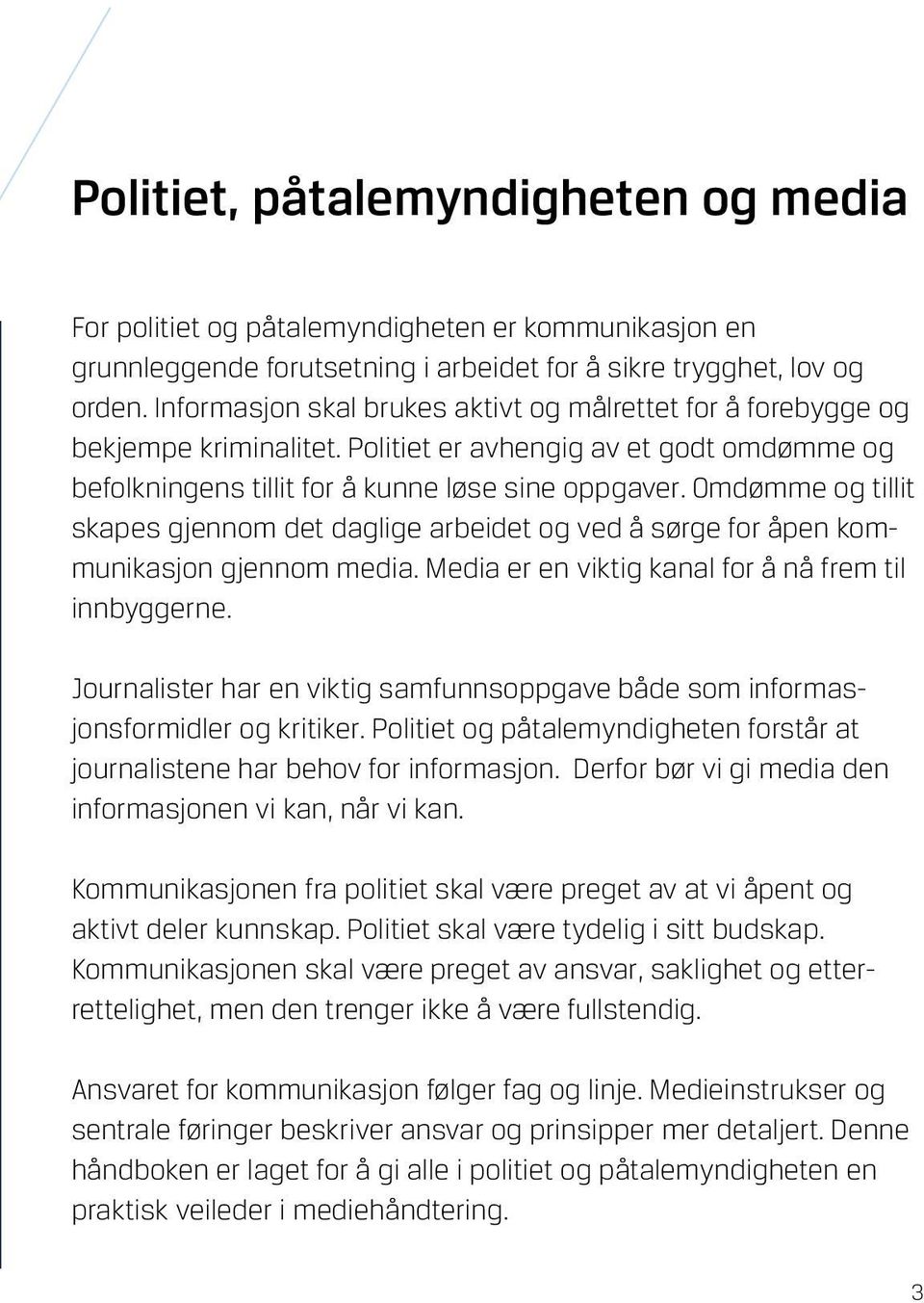 Omdømme og tillit skapes gjennom det daglige arbeidet og ved å sørge for åpen kommunikasjon gjennom media. Media er en viktig kanal for å nå frem til innbyggerne.