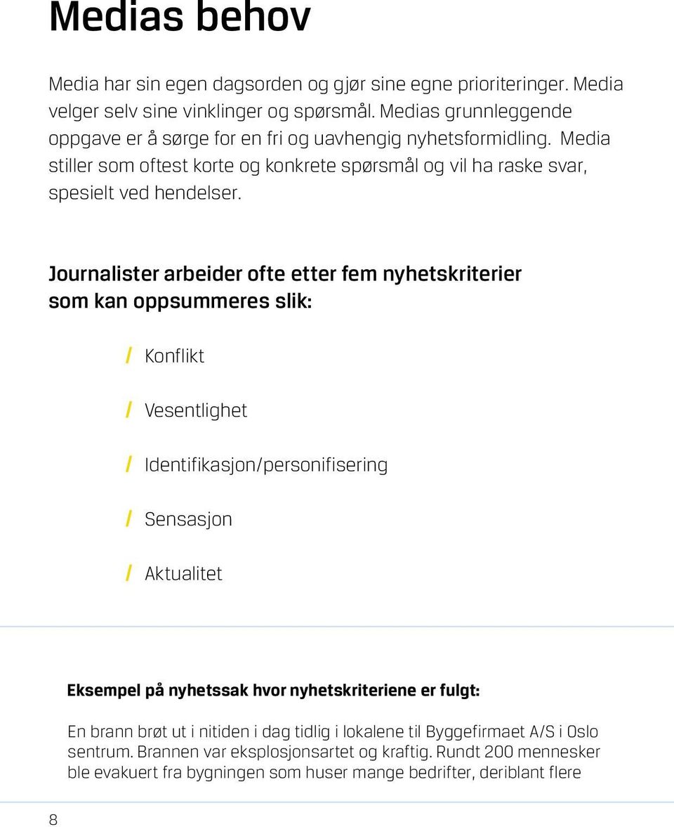 Journalister arbeider ofte etter fem nyhetskriterier som kan oppsummeres slik: / Konflikt / Vesentlighet / Identifikasjon/personifisering / Sensasjon / Aktualitet Eksempel på nyhetssak