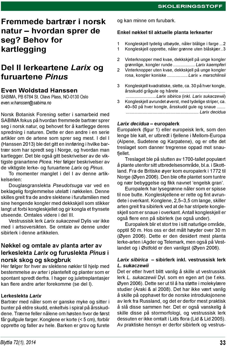 Dette er den andre i en serie artikler om de artene som sprer seg mest. I del I (Hanssen 2013) ble det gitt en innføring i hvilke bartrær som har spredt seg i Norge, og hvordan man kartlegger.