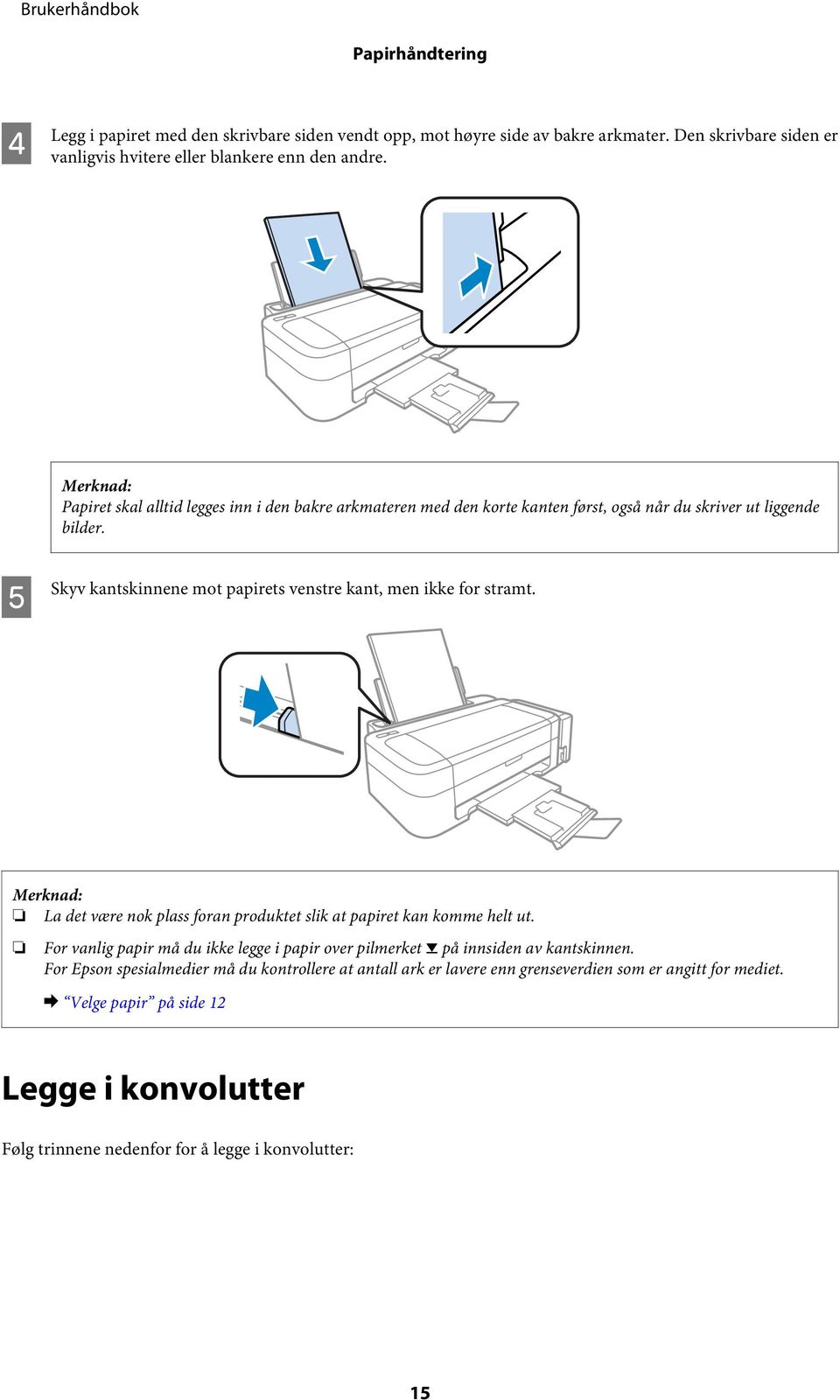 E Skyv kantskinnene mot papirets venstre kant, men ikke for stramt. La det være nok plass foran produktet slik at papiret kan komme helt ut.