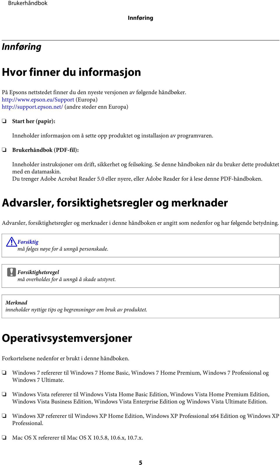 Brukerhåndbok (PDF-fil): Inneholder instruksjoner om drift, sikkerhet og feilsøking. Se denne håndboken når du bruker dette produktet med en datamaskin. Du trenger Adobe Acrobat Reader 5.