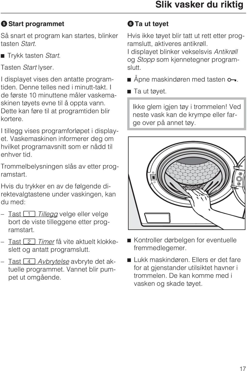 Vaskemaskinen informerer deg om hvilket programavsnitt som er nådd til enhver tid. Trommelbelysningen slås av etter programstart.