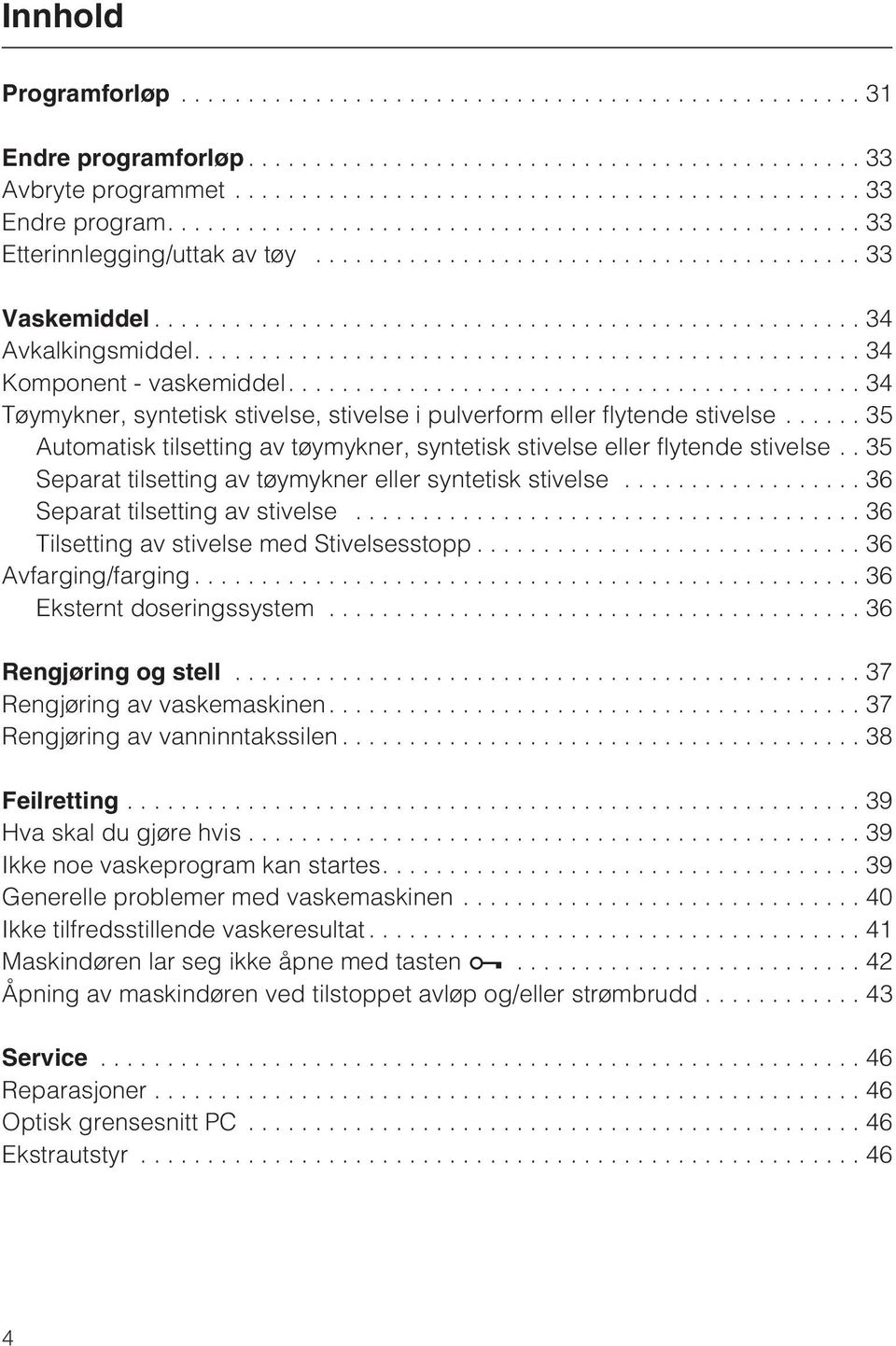 ... 34 Tøymykner, syntetisk stivelse, stivelse i pulverform eller flytende stivelse... 35 Automatisk tilsetting av tøymykner, syntetisk stivelse eller flytende stivelse.