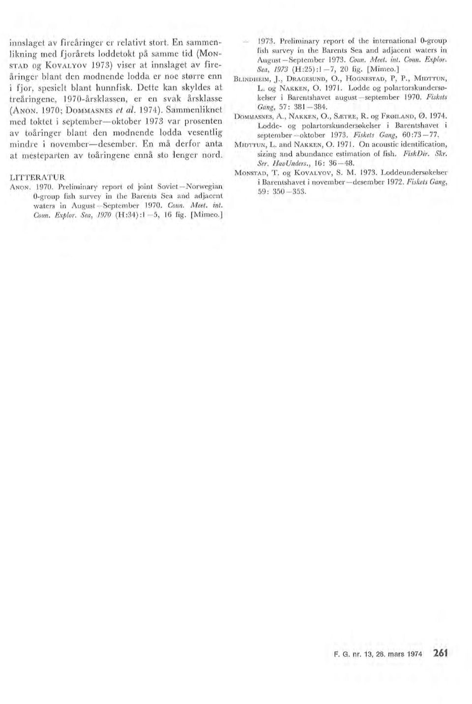 LITTERATUR 19. Preiminary report of the internationa 0group fish survey in the Barents Sea and adjacent waters in AugustSeptember 19. Coun. Meet. int. Coun. Expor. Sea, 19 (H:) :1, 0 fig. [Mimeo.