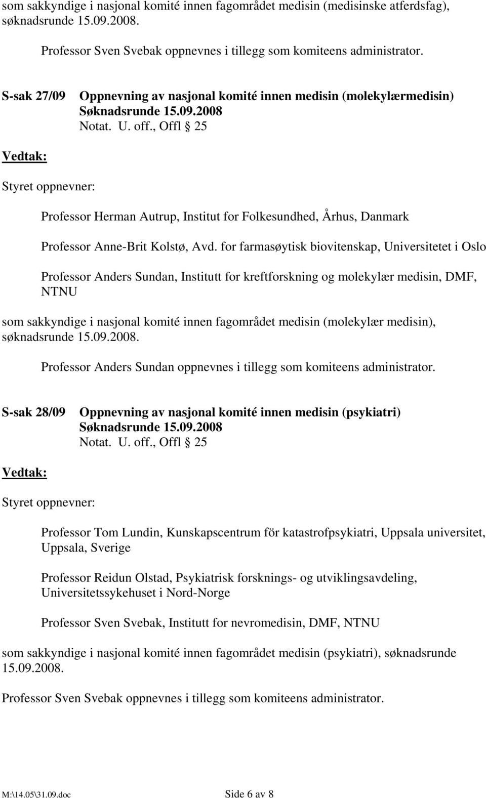 , Offl 25 Styret oppnevner: Professor Herman Autrup, Institut for Folkesundhed, Århus, Danmark Professor Anne-Brit Kolstø, Avd.