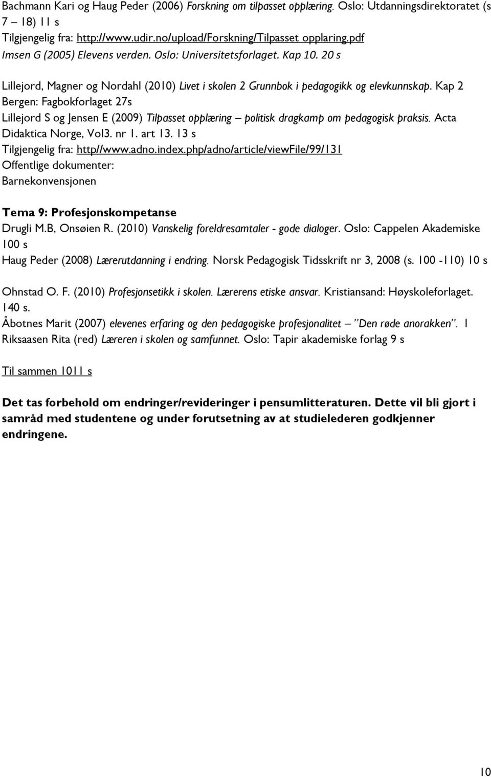 Kap 2 Bergen: Fagbokforlaget 27s Lillejord S og Jensen E (2009) Tilpasset opplæring politisk dragkamp om pedagogisk praksis. Acta Didaktica Norge, Vol3. nr 1. art 13. 13 s Tilgjengelig fra: http//www.