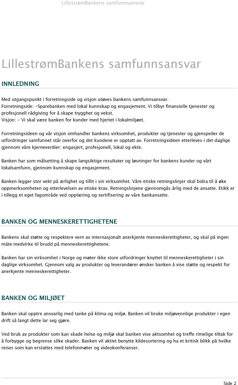 Forretningsideen og vår visjon omhandler bankens virksomhet, produkter og tjenester og gjenspeiler de utfordringer samfunnet står overfor og det kundene er opptatt av.