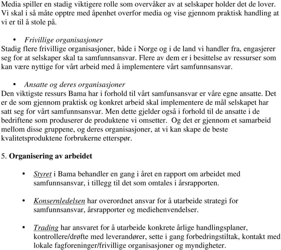 Flere av dem er i besittelse av ressurser som kan være nyttige for vårt arbeid med å implementere vårt samfunnsansvar.