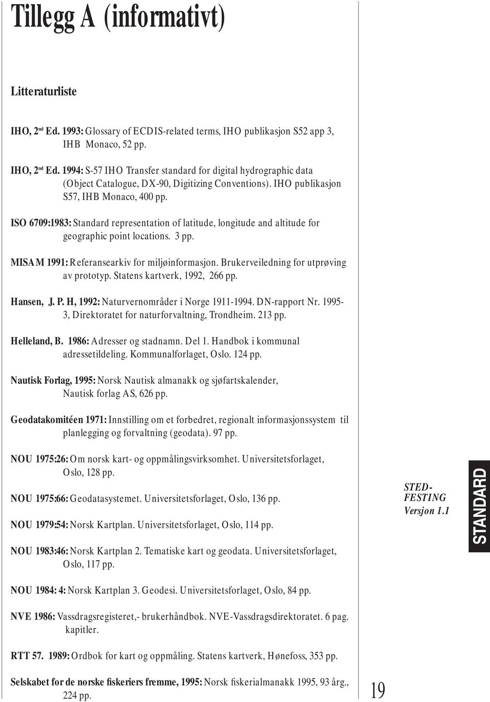 MISAM 1991: Referansearkiv for miljøinformasjon. Brukerveiledning for utprøving av prototyp. Statens kartverk, 1992, 266 pp. Hansen, J. P. H, 1992: Naturvernområder i Norge 1911-1994. DN-rapport Nr.