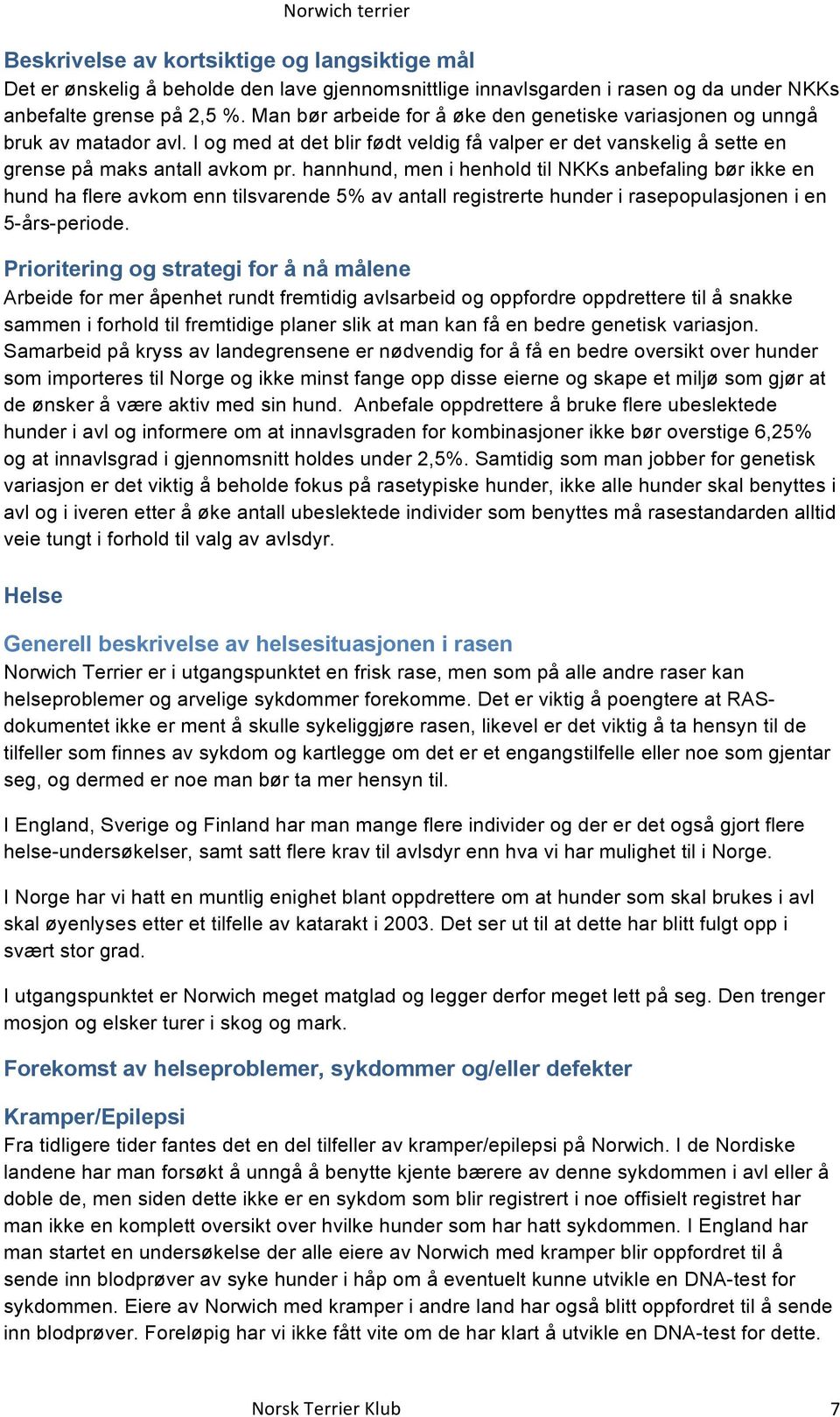 hannhund, men i henhold til NKKs anbefaling bør ikke en hund ha flere avkom enn tilsvarende 5% av antall registrerte hunder i rasepopulasjonen i en 5-års-periode.