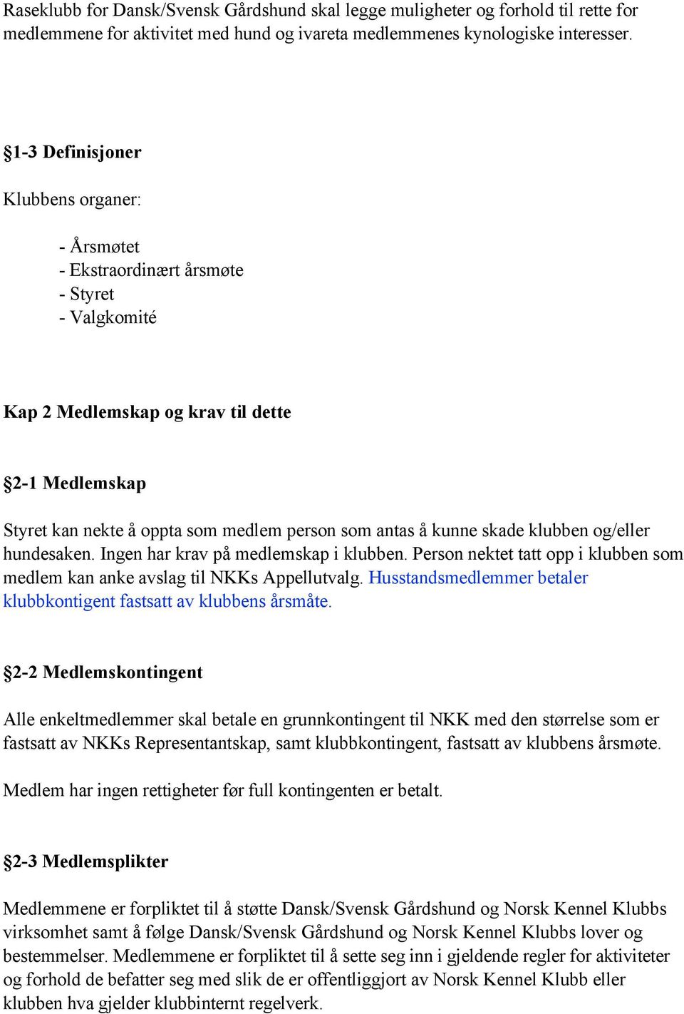 kunne skade klubben og/eller hundesaken. Ingen har krav på medlemskap i klubben. Person nektet tatt opp i klubben som medlem kan anke avslag til NKKs Appellutvalg.