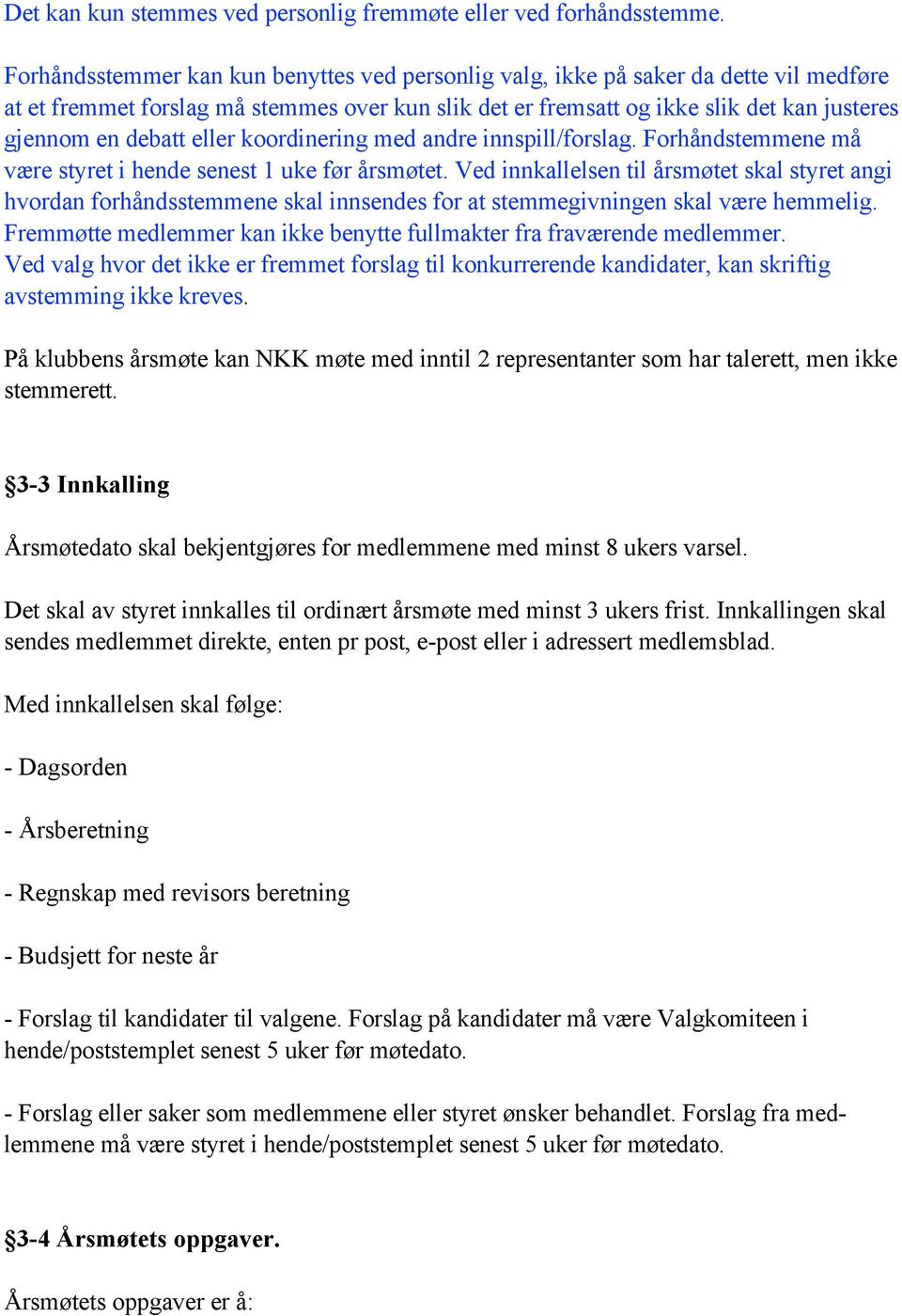 eller koordinering med andre innspill/forslag. Forhåndstemmene må være styret i hende senest 1 uke før årsmøtet.