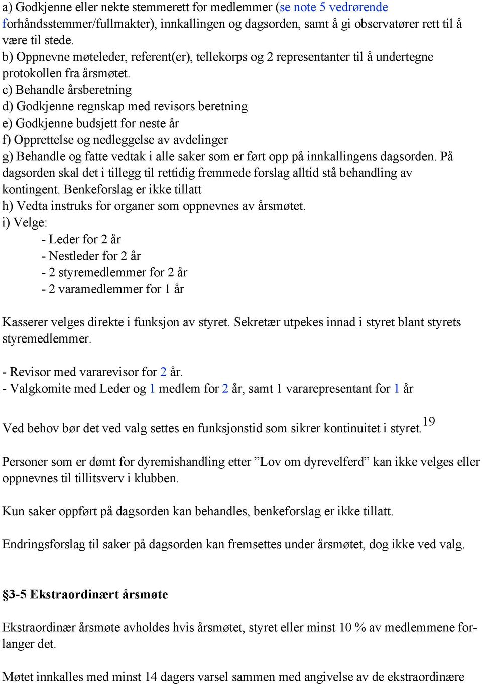 c) Behandle årsberetning d) Godkjenne regnskap med revisors beretning e) Godkjenne budsjett for neste år f) Opprettelse og nedleggelse av avdelinger g) Behandle og fatte vedtak i alle saker som er