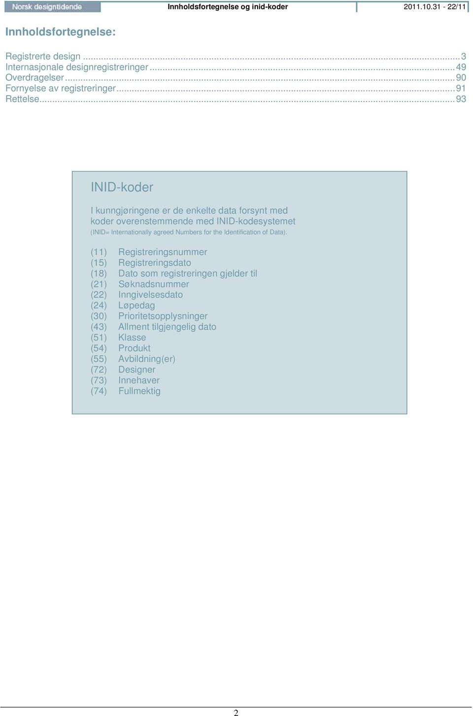 .. 93 INID-koder I kunngjøringene er de enkelte data forsynt med koder overenstemmende med INID-kodesystemet (INID= Internationally agreed Numbers for the