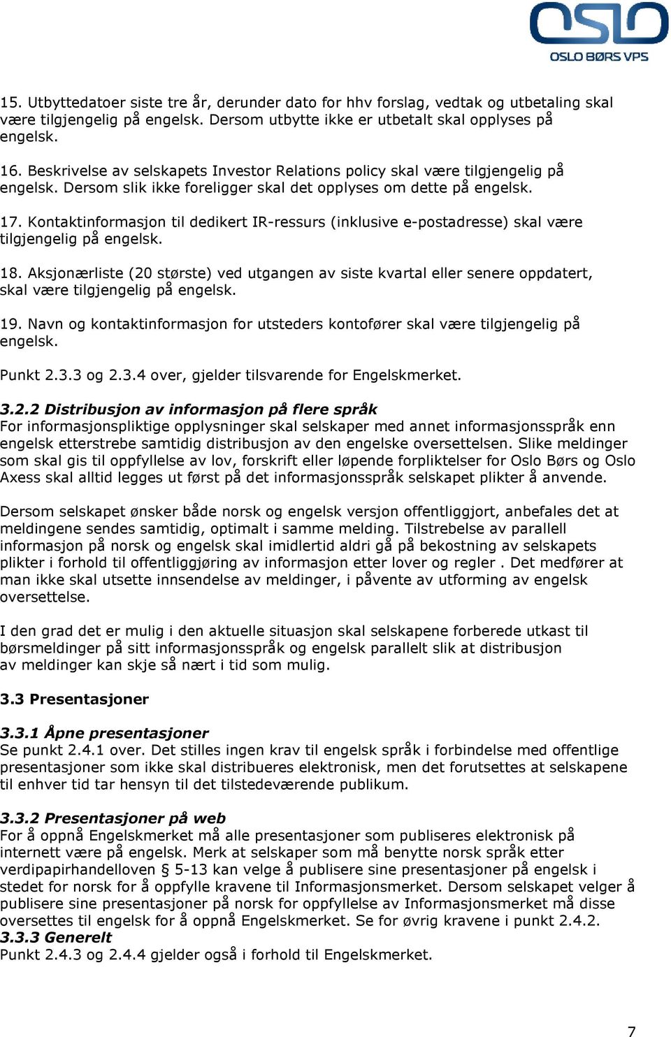 Kontaktinformasjon til dedikert IR-ressurs (inklusive e-postadresse) skal være tilgjengelig på engelsk. 18.