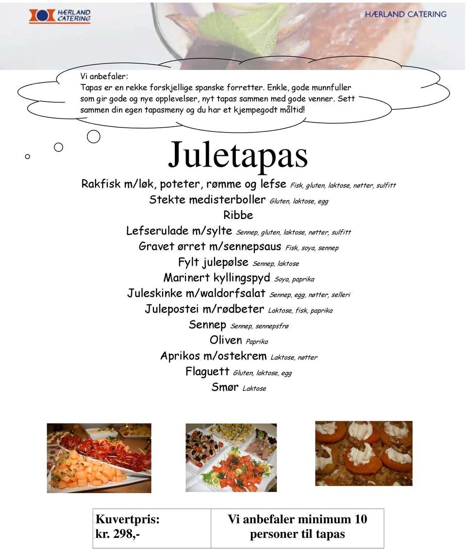 Juletapas Rakfisk m/løk, poteter, rømme og lefse Fisk, gluten, laktose, nøtter, sulfitt Stekte medisterboller Gluten, laktose, egg Ribbe Lefserulade m/sylte Sennep, gluten, laktose, nøtter, sulfitt