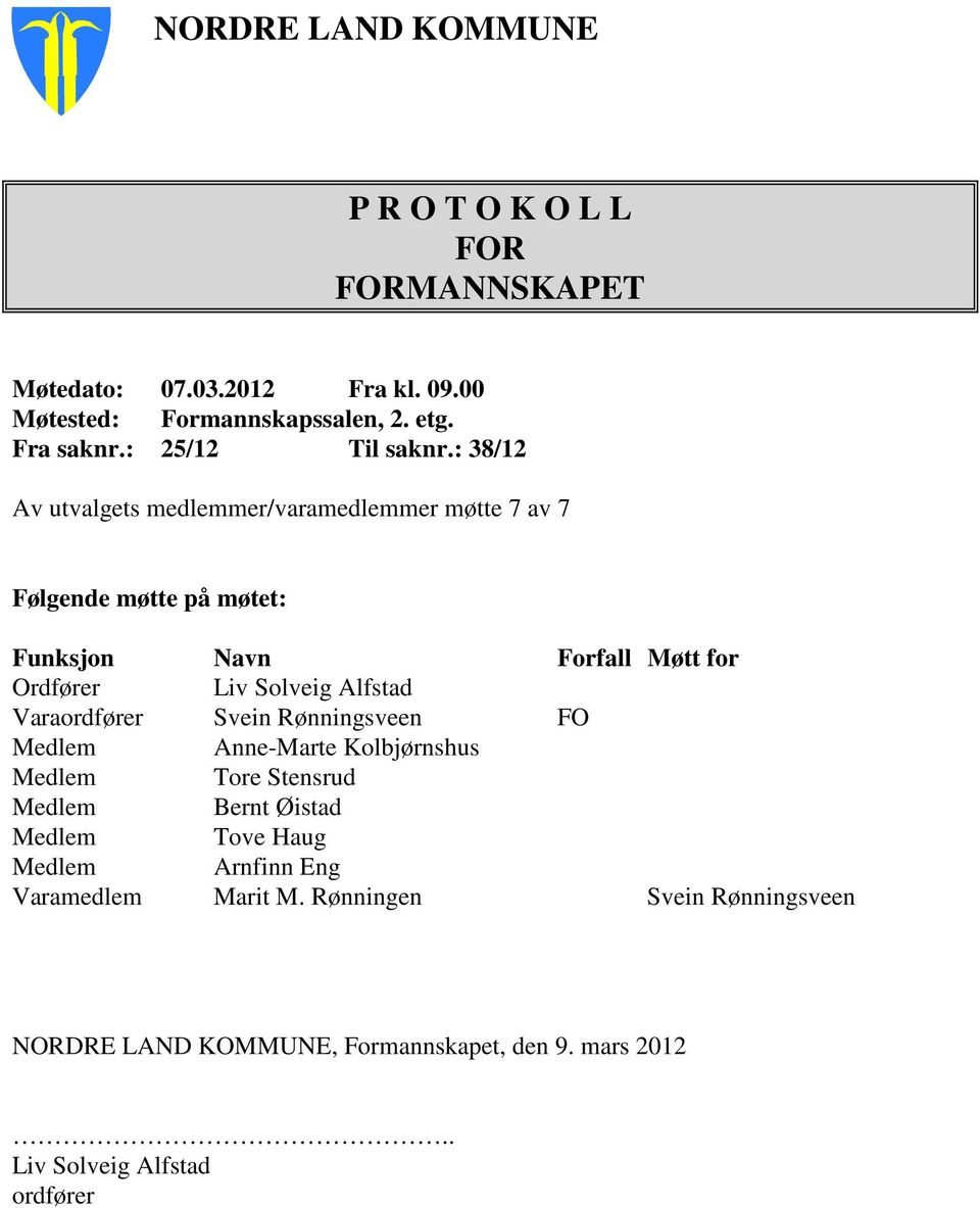 : 38/12 Av utvalgets medlemmer/varamedlemmer møtte 7 av 7 Følgende møtte på møtet: Funksjon Navn Forfall Møtt for Ordfører Liv Solveig Alfstad