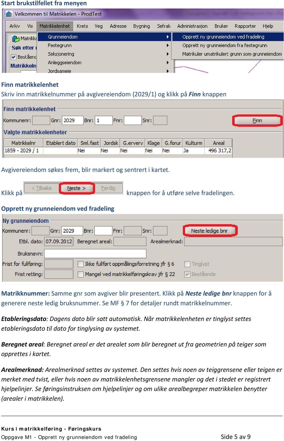 Klikk på Neste ledige bnr knappen for å generere neste ledig bruksnummer. Se MF 7 for detaljer rundt matrikkelnummer. Etableringsdato: Dagens dato blir satt automatisk.