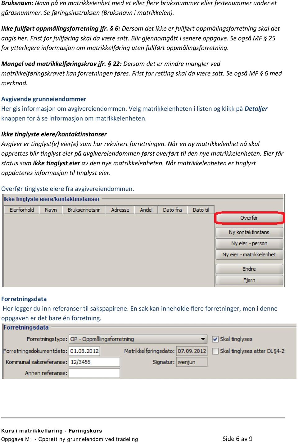 Se også MF 25 for ytterligere informasjon om matrikkelføring uten fullført oppmålingsforretning. Mangel ved matrikkelføringskrav jfr.